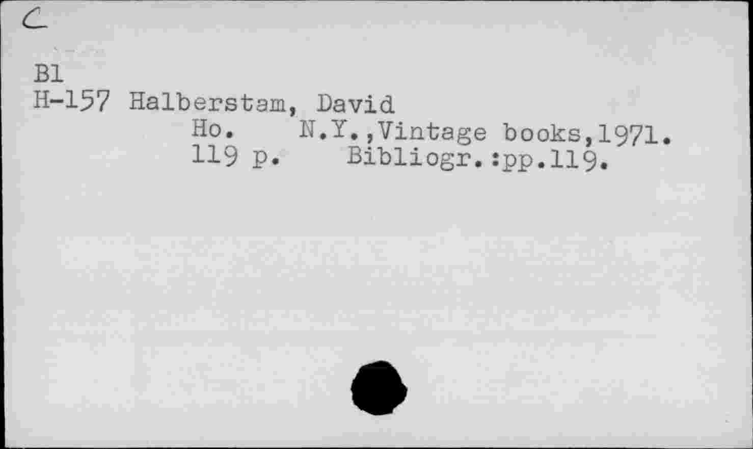 ﻿Bl
H-157 Halberstam, David
Ho. N.Y.»Vintage books,1971.
ПЭ p. Bibliogr. îpp.119.